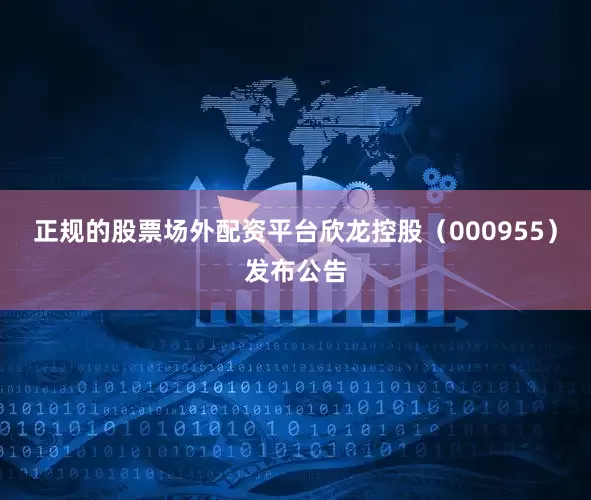 正规的股票场外配资平台欣龙控股（000955）发布公告