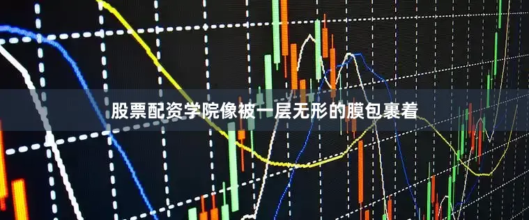 股票配资学院像被一层无形的膜包裹着