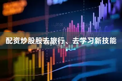 配资炒股股去旅行、去学习新技能