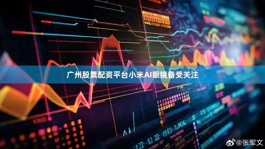 广州股票配资平台小米AI眼镜备受关注