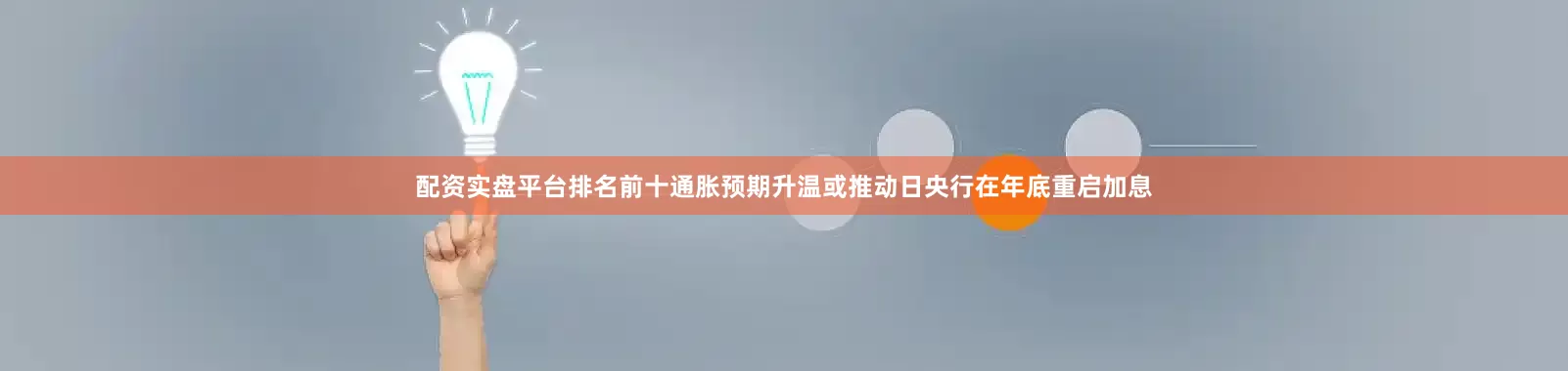 配资实盘平台排名前十通胀预期升温或推动日央行在年底重启加息