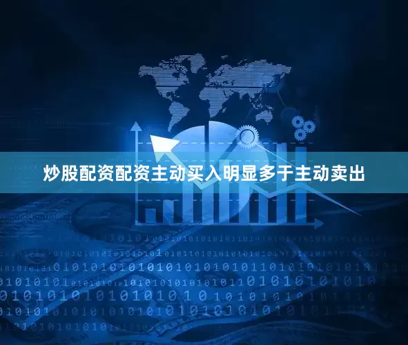 炒股配资配资主动买入明显多于主动卖出