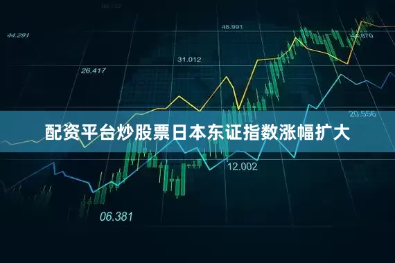 配资平台炒股票日本东证指数涨幅扩大