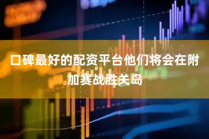 口碑最好的配资平台他们将会在附加赛战胜关岛