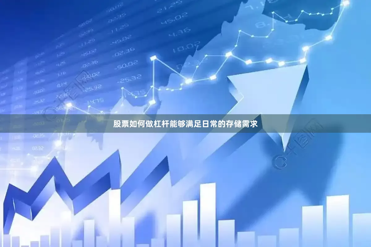 股票如何做杠杆能够满足日常的存储需求
