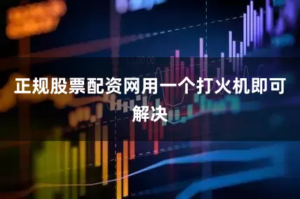 正规股票配资网用一个打火机即可解决