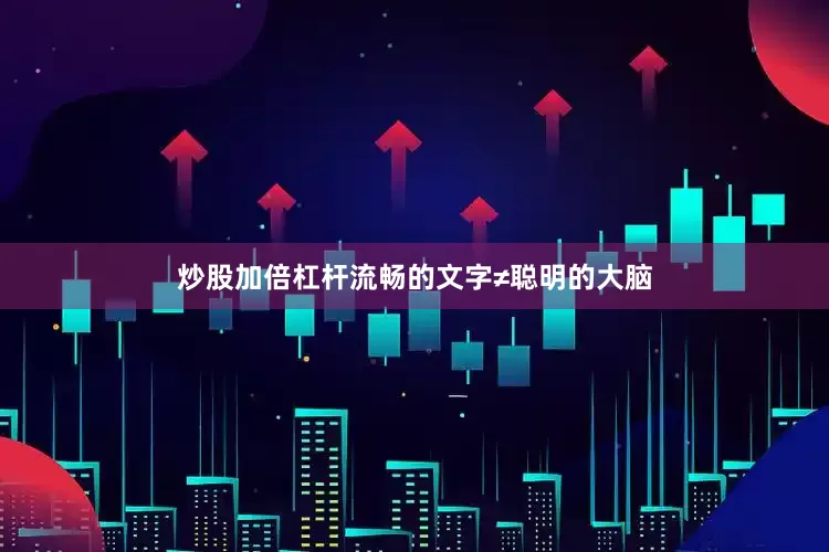 炒股加倍杠杆流畅的文字≠聪明的大脑